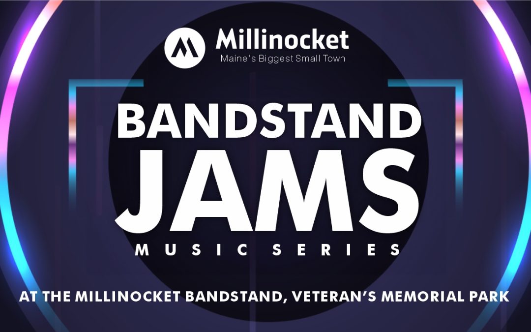 Bandstand Jams: Millinocket’s Summer Music Series!